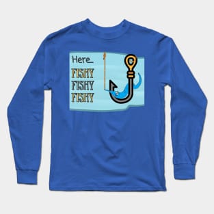 FISHING WORM ON A HOOK | Here Fishy Fishy Fishy | Funny Quote Long Sleeve T-Shirt